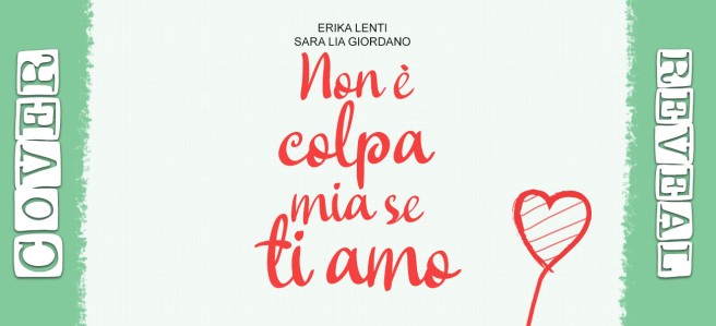 Cover Reveal – “Non è colpa mia se ti amo” di E. Lenti e S. L. Giordano